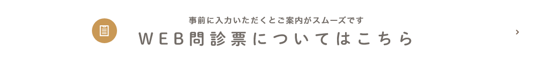 事前に入力いただくとご案内がスムーズです WEB問診票についてはこちら